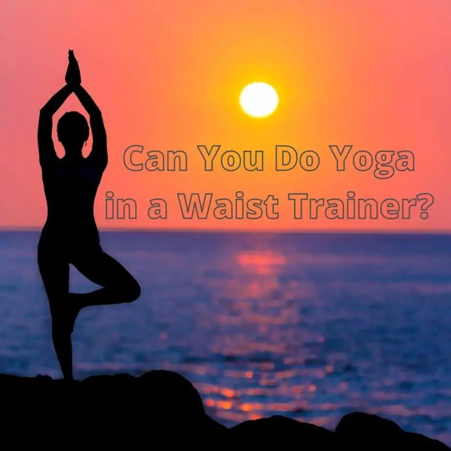 Can You Do Yoga in a Waist Trainer?
